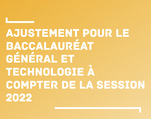 Ajustements pour le baccalauréat général et technologique à compter de la session 2022
